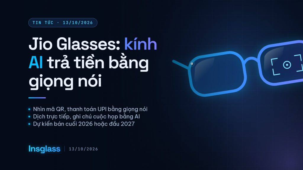 Kính AI Jio Glasses của Reliance: quét mã QR, thanh toán UPI bằng giọng nói Ảnh bìa Insglass: kính AI Jio Glasses của Reliance Jio cho phép quét mã QR và thanh toán UPI bằng giọng nói