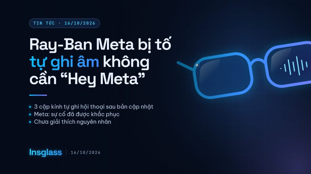 Ảnh bìa Insglass: kính AI Ray-Ban Meta bị tố tự ghi âm hội thoại khi không gọi Hey Meta